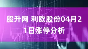 股升网 利欧股份04月21日涨停分析