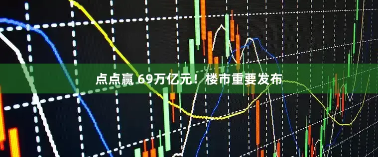 点点赢 69万亿元！楼市重要发布